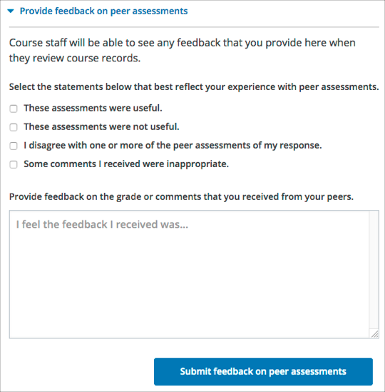 A form for providing feedback on peer assessments. The form states that course staff will be able to see any feedback you provide when they review the course records. There are four statements to choose from to best describe your feedback as well as a field for comments. 