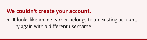 We couldn't create your account. It looks like onlinelearner belongs to an existing account. Try again with a different username.